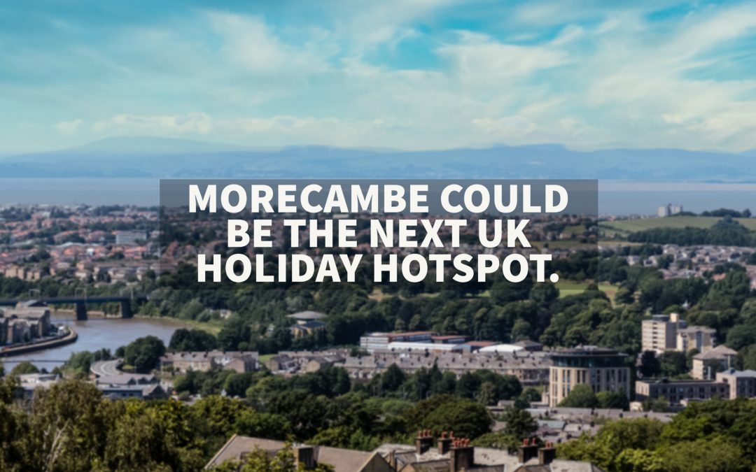 MORECAMBE COULD BE THE NEXT UK HOLIDAY HOTSPOT.