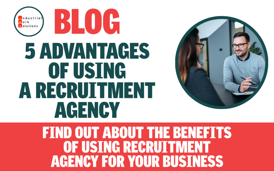 5 Advantages of using a Recruitment Agency.