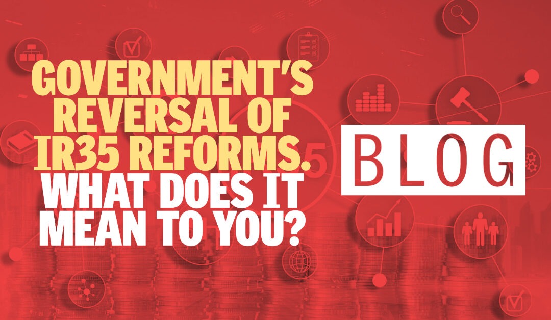 Government’s reversal of IR35 tax reforms – What does it mean to you?